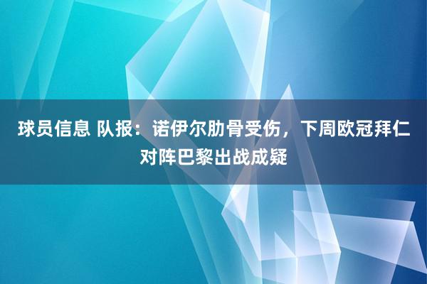 球员信息 队报：诺伊尔肋骨受伤，下周欧冠拜仁对阵巴黎出战成疑