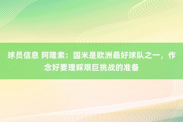 球员信息 阿隆索：国米是欧洲最好球队之一，作念好要理睬艰巨挑战的准备