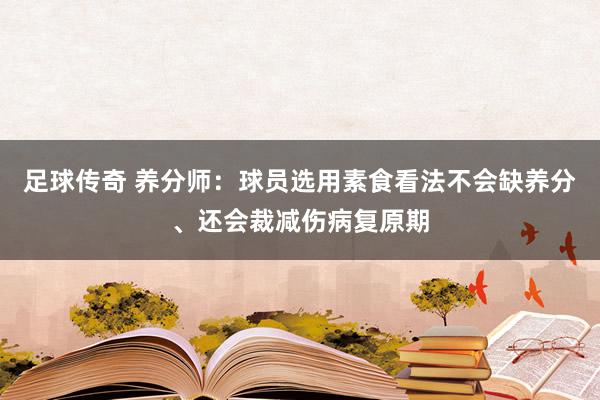 足球传奇 养分师：球员选用素食看法不会缺养分、还会裁减伤病复原期