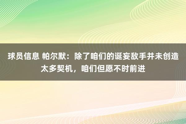 球员信息 帕尔默：除了咱们的诞妄敌手并未创造太多契机，咱们但愿不时前进