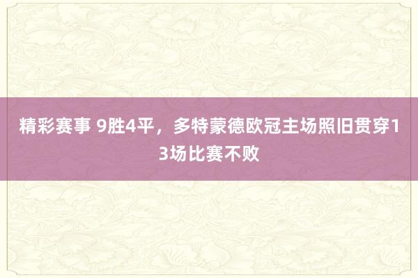 精彩赛事 9胜4平，多特蒙德欧冠主场照旧贯穿13场比赛不败