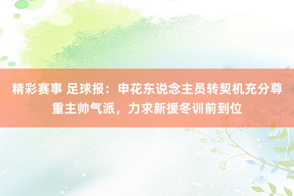 精彩赛事 足球报：申花东说念主员转契机充分尊重主帅气派，力求新援冬训前到位