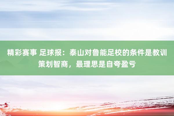 精彩赛事 足球报：泰山对鲁能足校的条件是教训策划智商，最理思是自夸盈亏