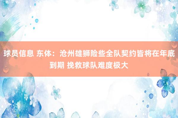 球员信息 东体：沧州雄狮险些全队契约皆将在年底到期 挽救球队难度极大