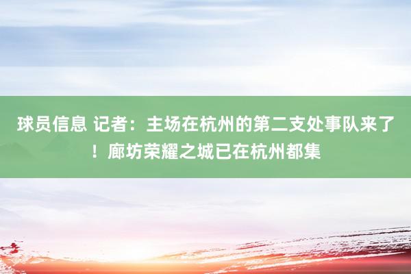 球员信息 记者：主场在杭州的第二支处事队来了！廊坊荣耀之城已在杭州都集