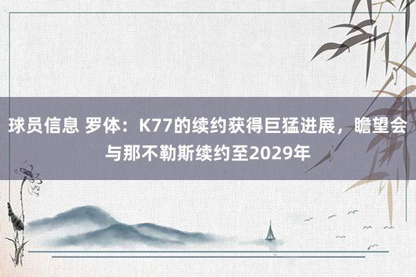 球员信息 罗体：K77的续约获得巨猛进展，瞻望会与那不勒斯续约至2029年