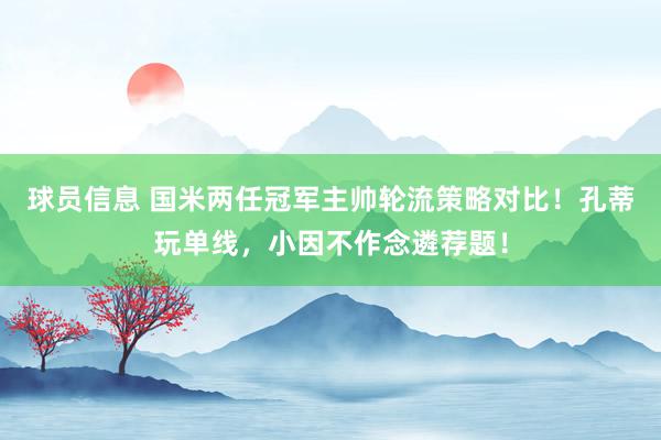 球员信息 国米两任冠军主帅轮流策略对比！孔蒂玩单线，小因不作念遴荐题！